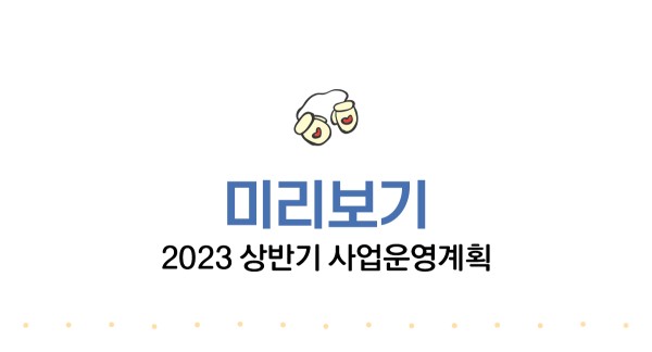 미리보기. 2023 상반기 사업운영계획