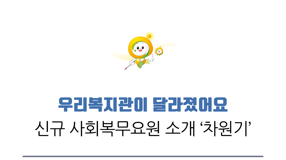 우리복지관이 달라졌어요, 신규 사회복무요원 소개 사회복무요원 차원기