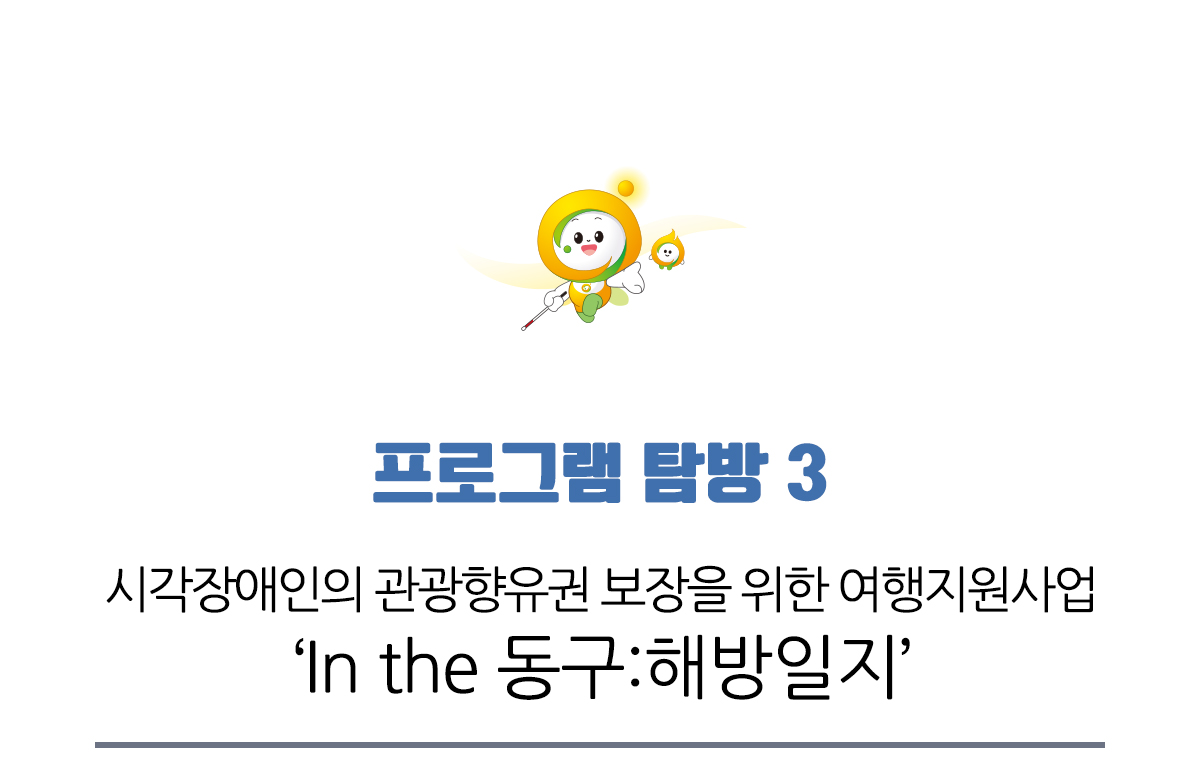 프로그램 탐방 3, 시각장애인의 관광향유권 보장을 위한 여행지원사업 In the 동구:해방일지